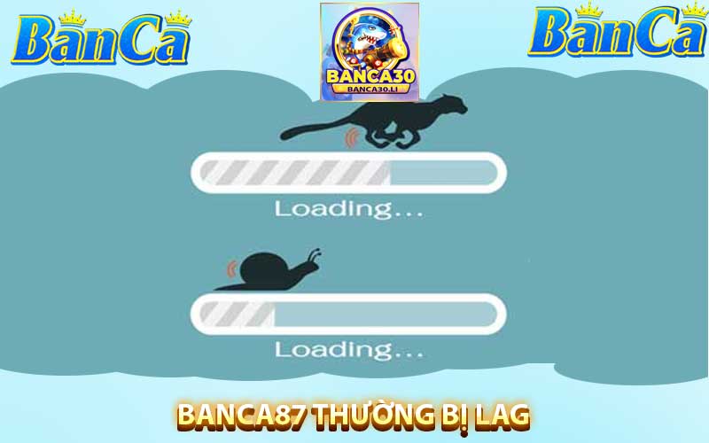 banca 87 thường bị Lag.